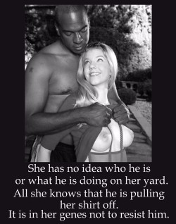 supportinterracial:  Nature found a way for white women and black men to be together! Nature found a way for all women to go after black men! 