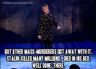 mockeryd:  stuffed-christ-pizza:  acadia:  The Eddie Izzard Doctrine  I didn’t go to uni for history to not reblog this  Eddie Izzard makes a good point.   Eddie makes many, many good points, on most things - including history and religion.