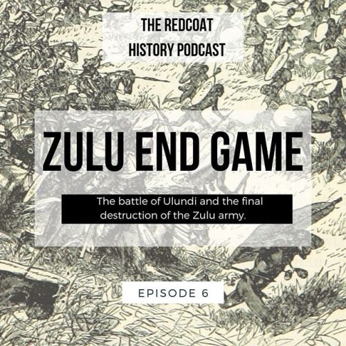 The Redcoat History Podcast episode 6 is now released: Zulu End Game - the second invasion and the m