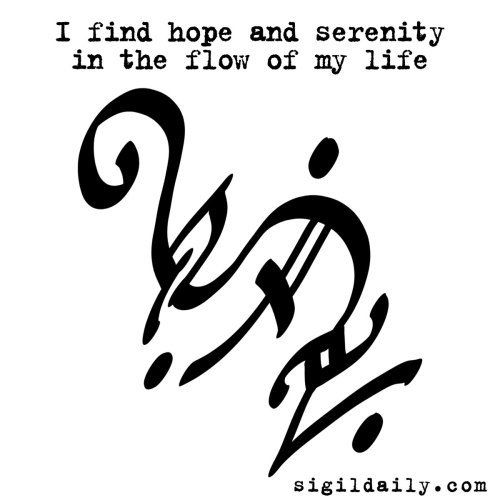 New Sigil: “I find hope and serenity in the flow of my life” Existence has a tendency to