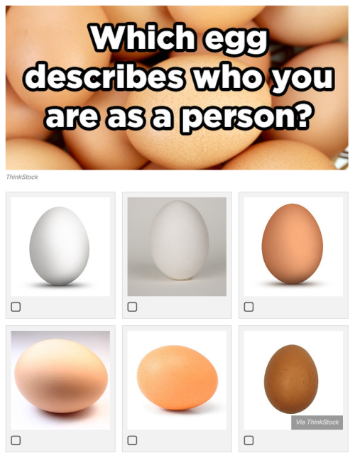lrony:restlesslnrichmond:buzzfeed:Hi Tumblr. Here is an egg-themed personality quiz. Because eggs.@l