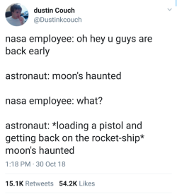 figmentera:  ‘you’re back early’ is the most hilarious phrase to me in this context. like, you’re back early. from the moon. which takes days to get back from, and also definitely the assistance of this nasa employee. but somehow we managed it