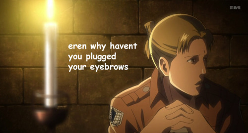 what-is-it-anon:  special-pancetta:  detektivcanon:  dammit eren  Maybe that’s why they all died. Their eyebrow game was weak.  oH MY GOD 