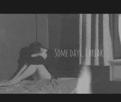 Some days, I break. on We Heart It.