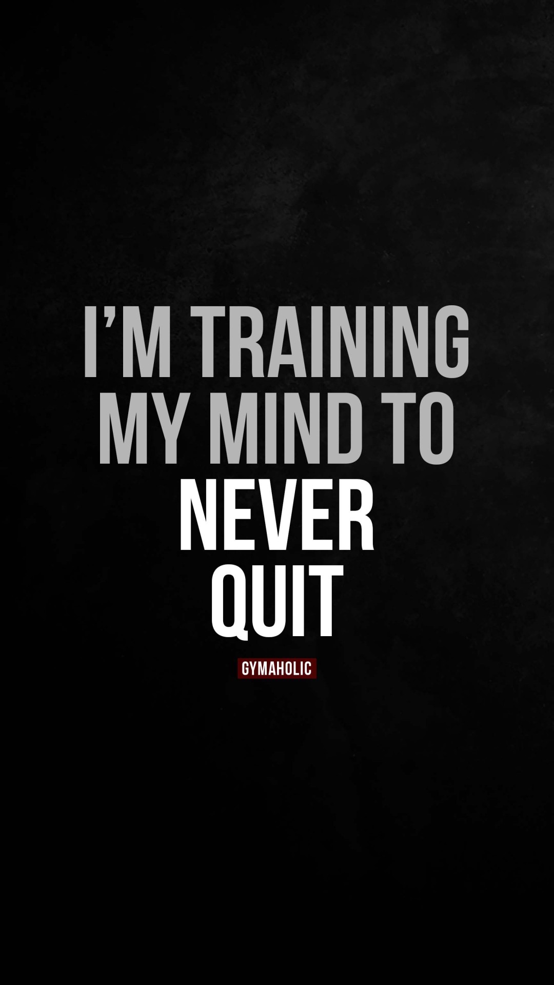 I’m training my mind to never quit