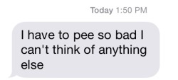 ibetyouhavetopee:  Such a good text to receive 