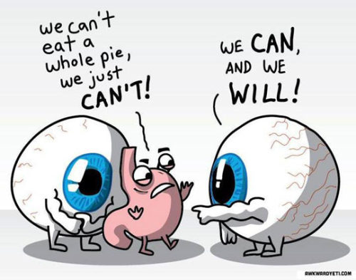 srsfunny:  Your Eyes Vs. Your Stomach