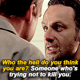 macheteandpython:  Rick Grimes in every episode - TryYou still don’t get it. None of you do! We know what needs to be done and we do it. We’re the ones who live. You, you just sit and plan and hesitate. You pretend like you know when you don’t.