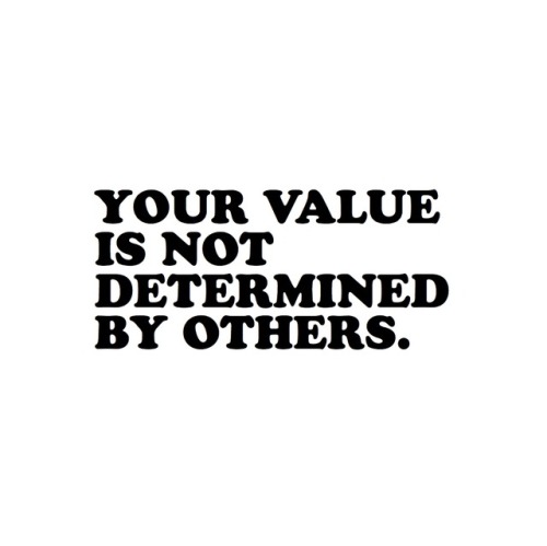 Your value is not determined by others.