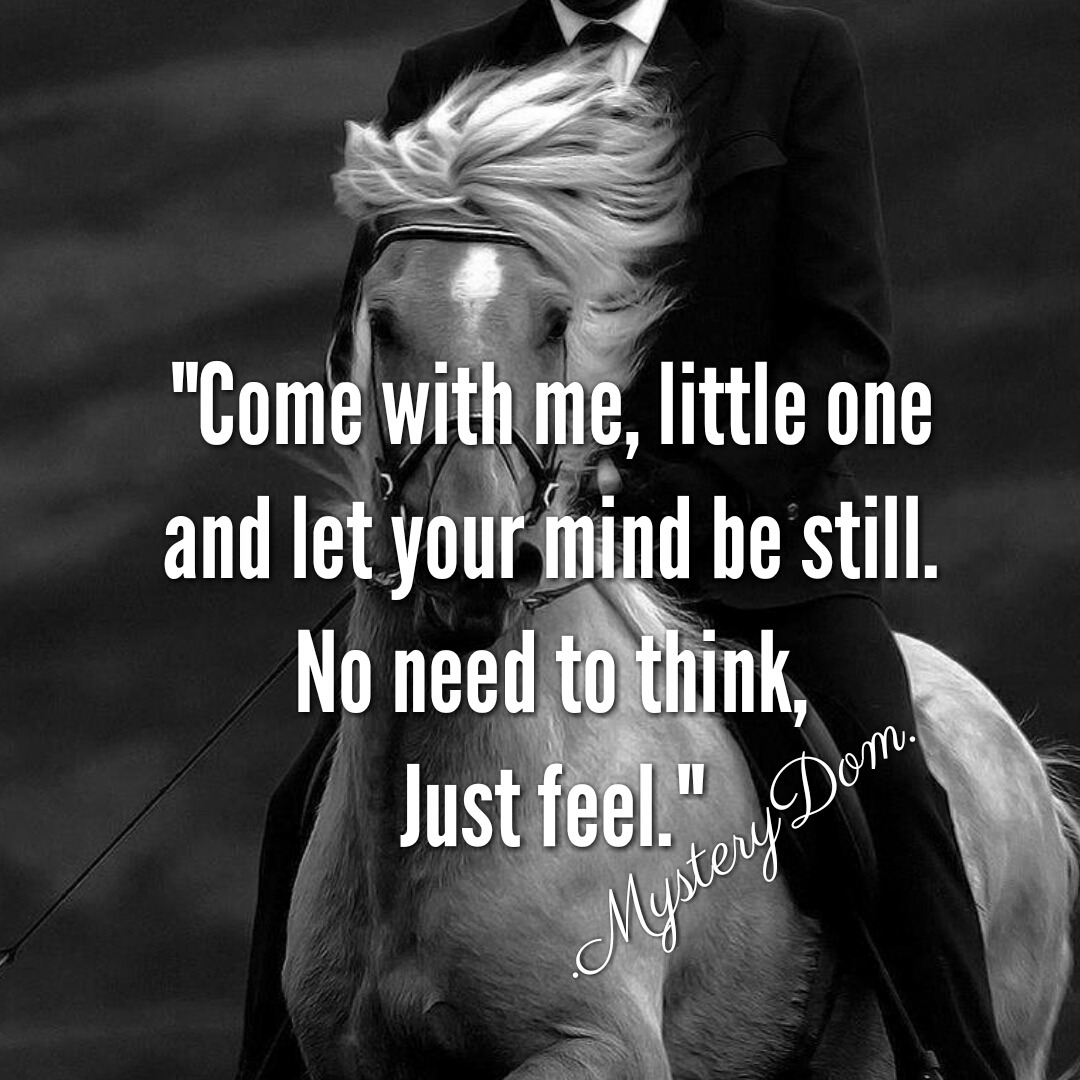 mysterydom:Come with me, little one, and let your mind be still. No need to think,
