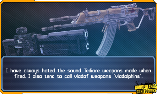 borderlands-confessions:  “I have always hated the sound Tediore weapons made when fired. I also tend to call vladof weapons “vladolphins”.”