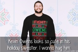sexualwweconfessions:  “Kevin Owens looks so cute in his holiday sweater. I wanna hug him.”