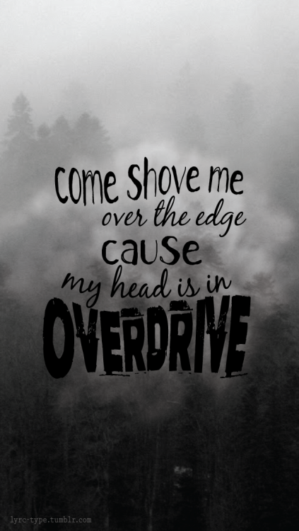 come shove me over the edge, 'cause my head is - Lyrics In Type