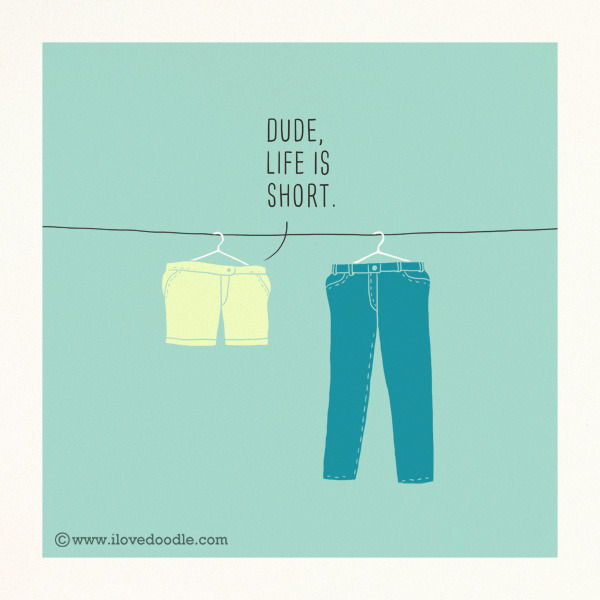 Dude, Life is Short.
by ilovedoodle
http://www.ilovedoodle.com