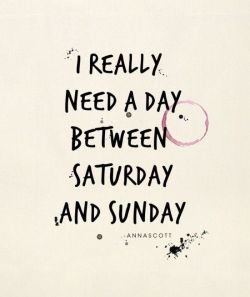 YES, Please…the weekend needs to be longer!