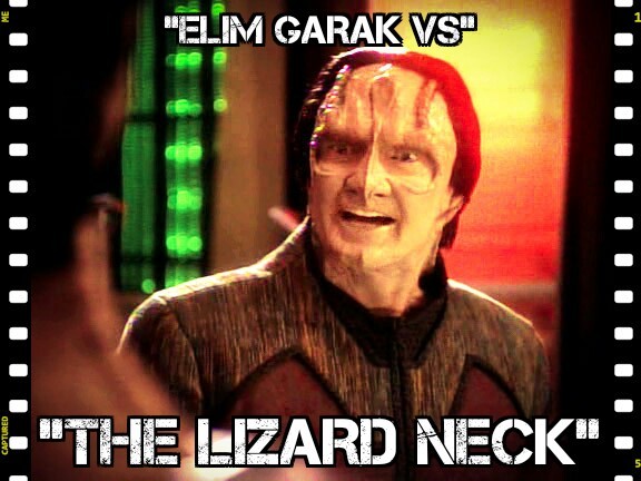 Now in the all the cinemas: “Elim Garak VS the Lizard Neck”