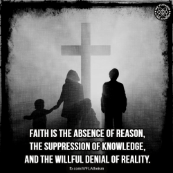 proud-atheist:  Faith Denies Realityhttp://proud-atheist.tumblr.com