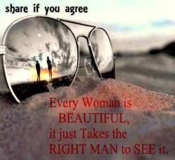 Disagree. Every man should be able to see something beautiful about any woman. Period. If they can&rsquo;t I hope they&rsquo;re sterile. They can take their defective genes outta my species thanks&hellip;  ^_^