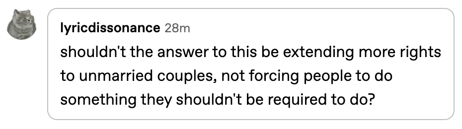 lyric dissonance asks: shouldn't the answer to this be extending more rights to unmarried couples, not forcing people to do something they shouldn't be required to do?