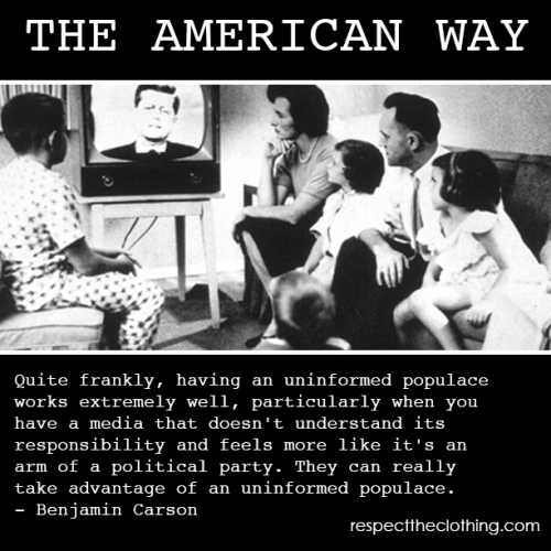 “Quite frankly, having an uninformed populace works extremely well, particularly when you have