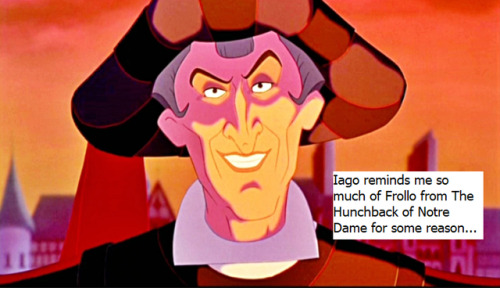 Iago Reminds Me So Much Of Frollo From The Hunchback Of Notre Dame For Some Reason. And The Fact, That