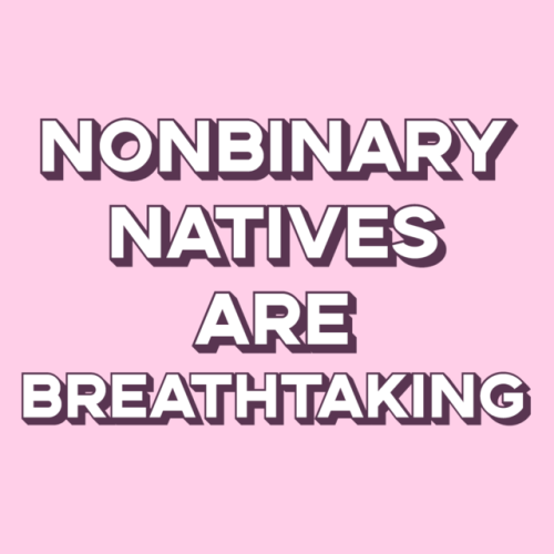 indigenousbisexual:LGBT+ Natives are astonishingLesbian Natives are magnificentGay Natives are incre