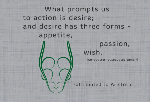 harrypotterhousequotes:SLYTHERIN: “What prompts us to action is desire; and desire has three forms –
