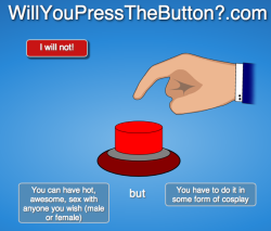 twin-gemiinii:  Can anyone here honestly tell me they would NOT push this button in a heartbeat? 