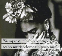 thetranslationabbey:  http://thetranslationabbey.tumblr.com/ Frida Kahlo  ¡¡Más frases aquí!!