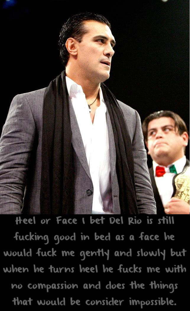 wrestlingssexconfessions:  Heel or Face I bet Del Rio is still fucking good in bed