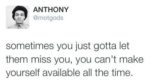 callmebigashley: motgods: quit giving your time to people that don’t acknowledge it. They don’t hear