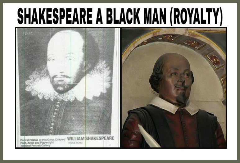 The REAL William Shakespere was a black man, a so called negro with woolly hair as you can see on the (L) The following photo/book containing this image; and perhaps others may be hidden in at the National Portrait Gallery in Washington, DC and or...