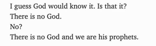 Screenshot of text that reads: "I guess God would know it. Is that it? There is no God. No? There is no God and we are his prophets."