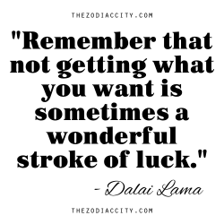 zodiaccity:  &ldquo;Remember that not getting what you want is sometimes a wonderful stroke of luck.&rdquo; - Dalai Lama  Será?