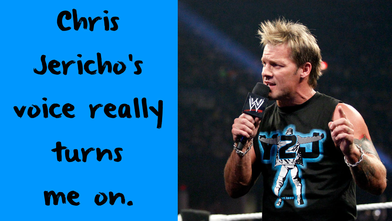 wrestlingssexconfessions:  Chris Jericho’s voice really turns me on.  Never get