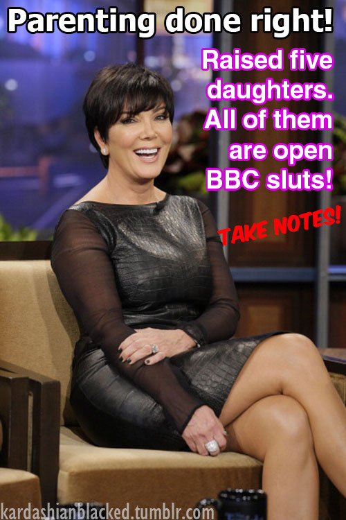 kardashianblacked: Raised her daughters to be BBC sluts and became one herself. Kris Jenner is a BBC