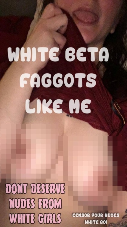 bbcruleseverythingaroundme: i’m a white beta faggot who doesnt deserve feminine nudity. Thank you @s