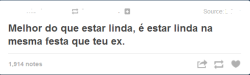 sra-foreveralone:  Linda? Festa? Ex? Acho que não posso reblogar isso. 