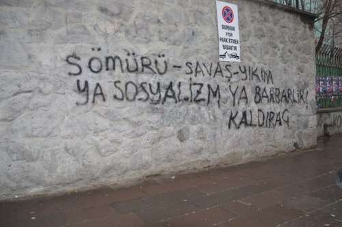 “Exploitation – War – Destruction… It’s either socialism or barbarism.” Seen in Ankara, Turkey