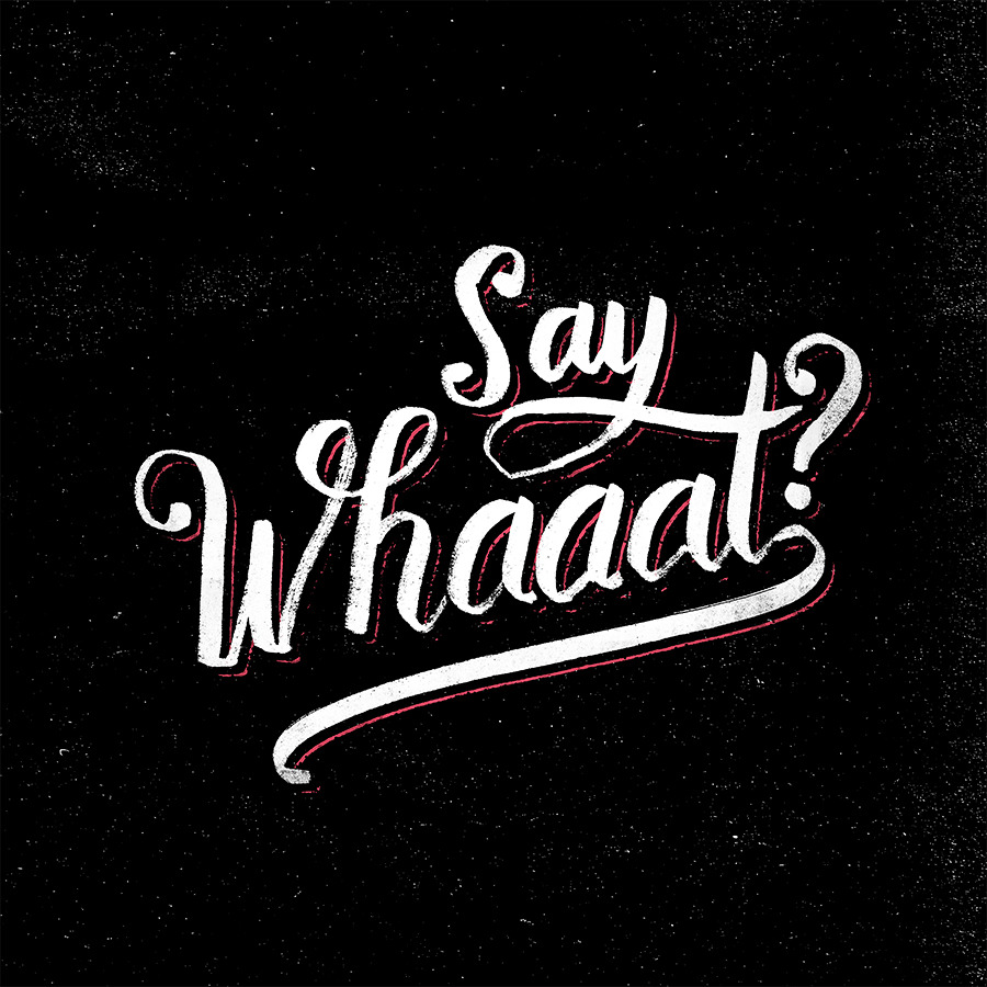 just-art:  Say Whaaat? - Lettering by Koning (on tumblr)