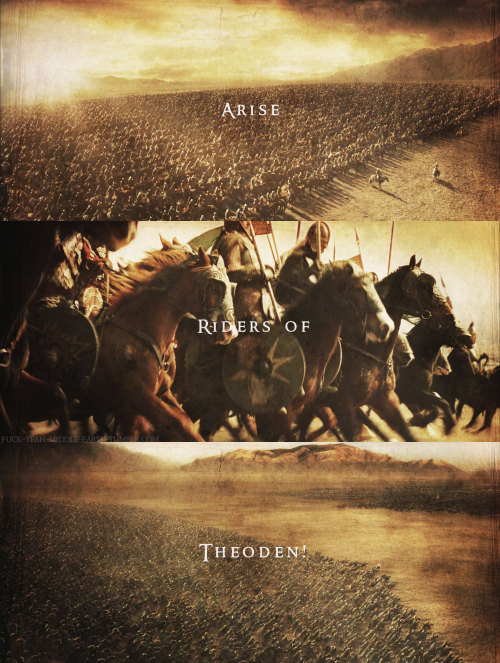 fuck-yeah-middle-earth: “Arise! Arise, Riders of Theoden! Spears shall be shaken, shields shal