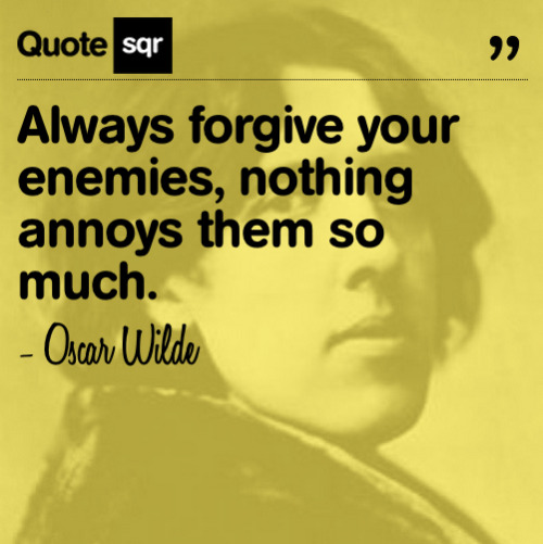 Always forgive your enemies, nothing annoys them so much. - Oscar Wilde