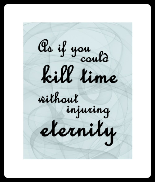 As if you could KILL TIME without injuring ETERNITY Thoreau art quote print typography