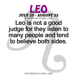wtfzodiacsigns:  Leo is not a good judge for they listen to many people and tend to believe both sides.   - WTF Zodiac Signs Daily Horoscope!  