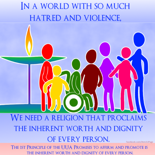 sevenand5:
“ In a world with so much hatred and violence, we need a religion that proclaims the inherent worth and dignity of every person.
~ Rev. Scott Alexander.
The 1st Principle the UUA promises to affirm and promote is the inherent worth and...