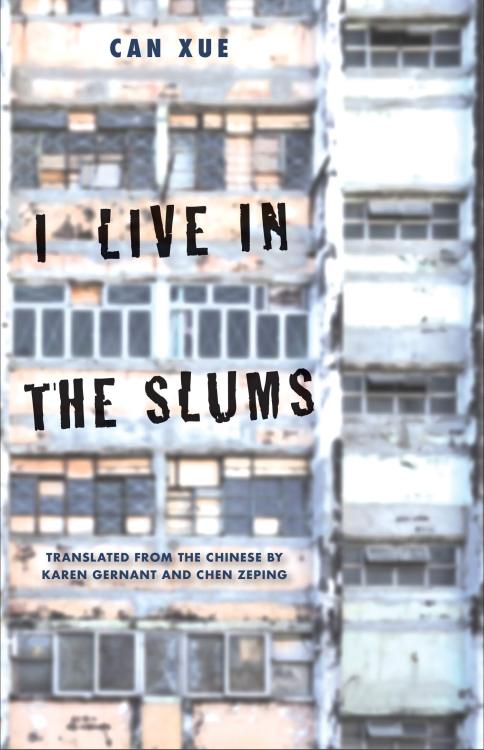 New from Yale University Press, I Live In the Slums, by Can Xue, translated by Karen Gernant an