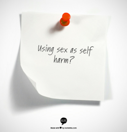 amberrosesshavedhead:  teenboypopstar:  nosceteipsuuum:  selfcareafterrape:  [Image: ‘Using Sex as self harm?] While some survivors shy away from sex completely after the fact, other still are able to have healthy sex lives, there is another subset