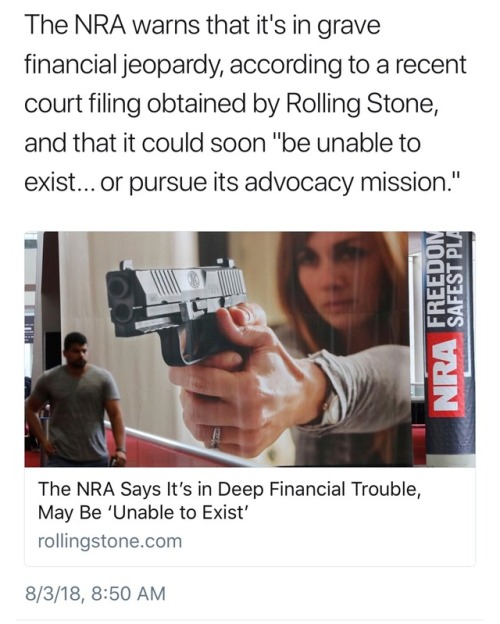 pantheris:  becauseweknowthem:  https://twitter.com/kylegriffin1/status/1025408450933805057  It will be very interesting to see what happens to gun control laws in this country if the NRA collapses.  “The NRA warns that it’s in grave financial jeopardy…