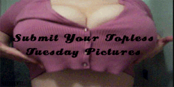 getsuswet:  Submit Here Today is topless tuesday. Go Wild!  ♥ twisted