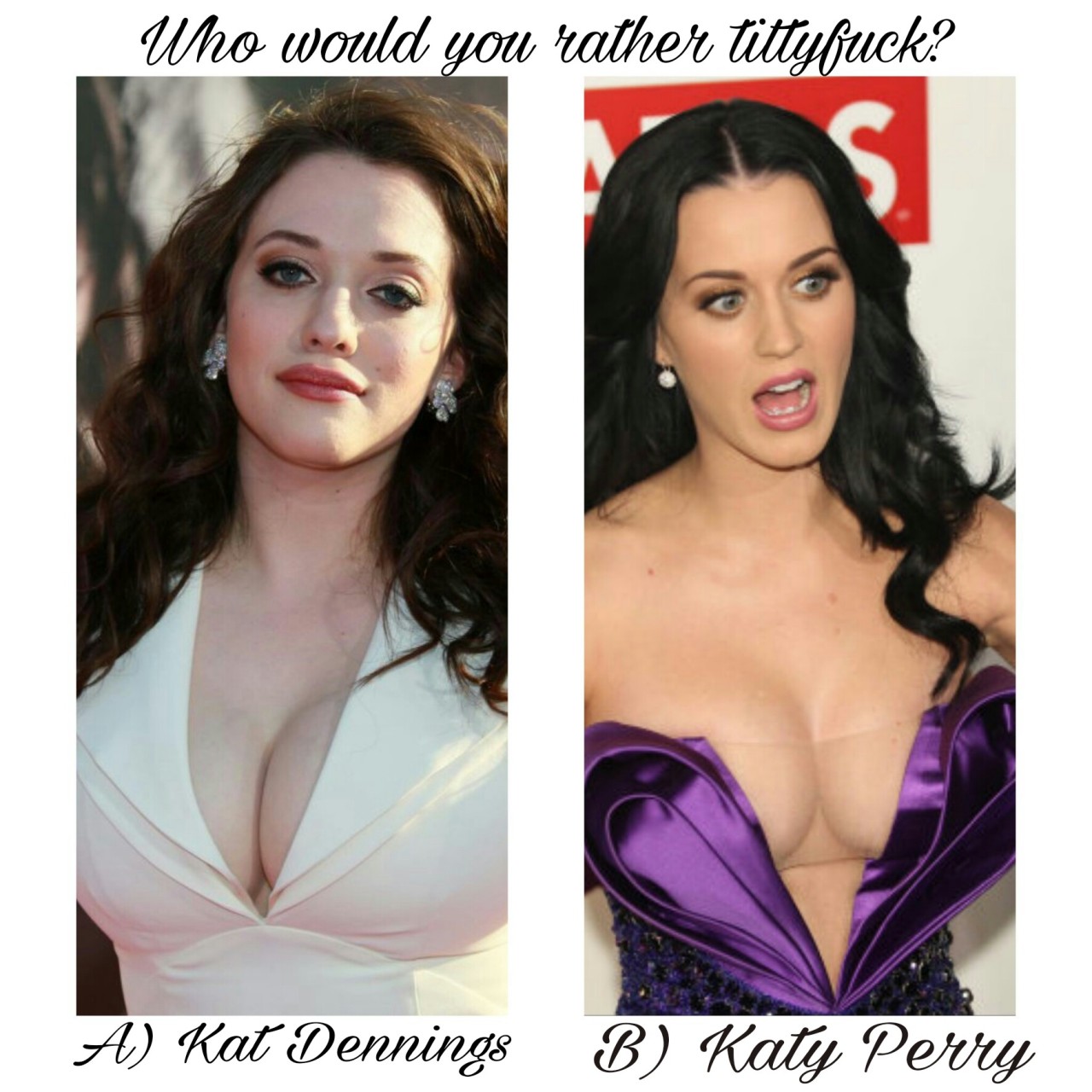 d-y-l-d-o-m:  celebwhowouldurather:  Who would you rather tittyfuck? A) Kat Dennings